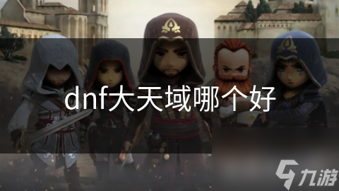 dnf大天域哪個(gè)好