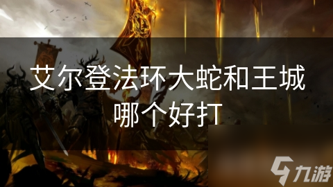 艾爾登法環(huán)大蛇和王城哪個好打