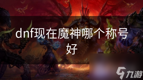 dnf现在魔神哪个称号好