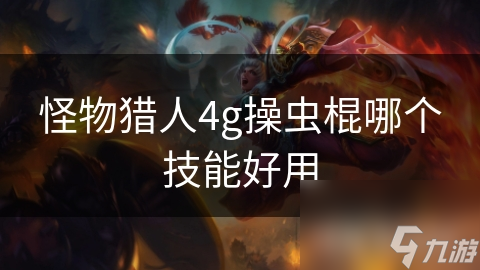 怪物猎人4g操虫棍哪个技能好用