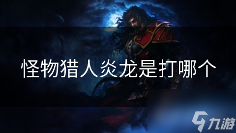 怪物猎人炎龙是打哪个