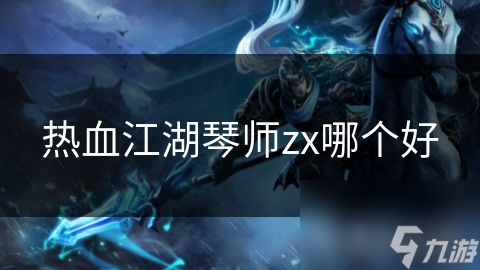热血江湖琴师zx哪个好