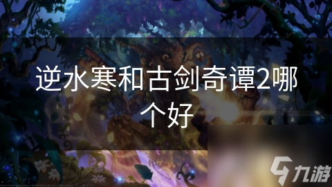 逆水寒和古剑奇谭2哪个好