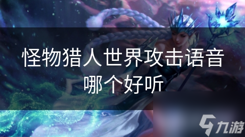 怪物猎人世界攻击语音哪个好听