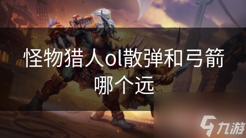 怪物猎人ol散弹和弓箭哪个远