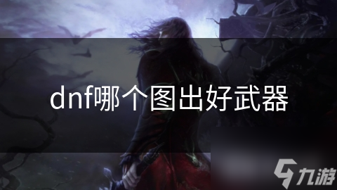 dnf哪个图出好武器