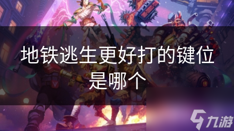 地铁逃生更好打的键位是哪个