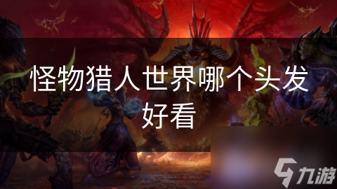 怪物猎人世界哪个头发好看