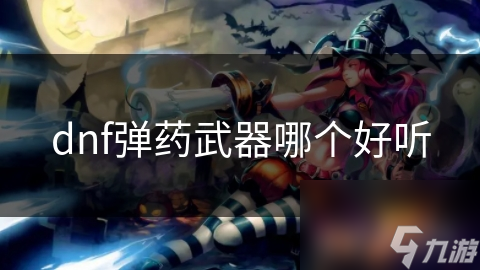 dnf弹药武器哪个好听