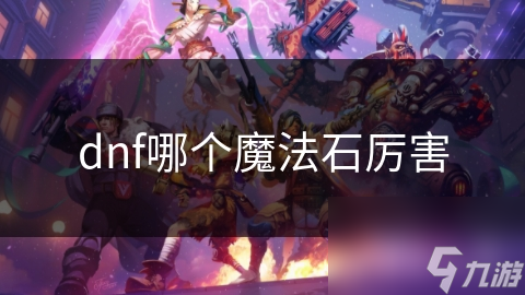 dnf哪个魔法石厉害