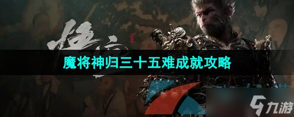 《黑神話悟空》魔將神歸三十五難成就攻略