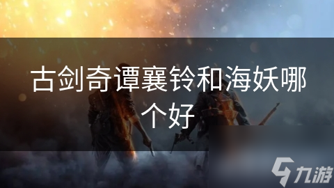 古剑奇谭襄铃和海妖哪个好