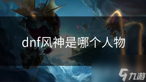 dnf风神是哪个人物