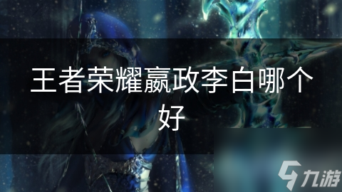 王者荣耀嬴政李白哪个好