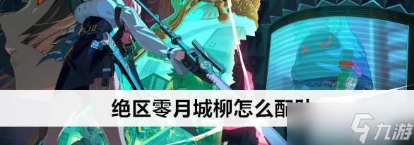 绝区零月城柳怎么配队