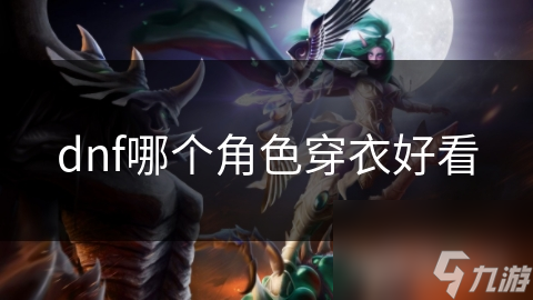 dnf哪个角色穿衣好看