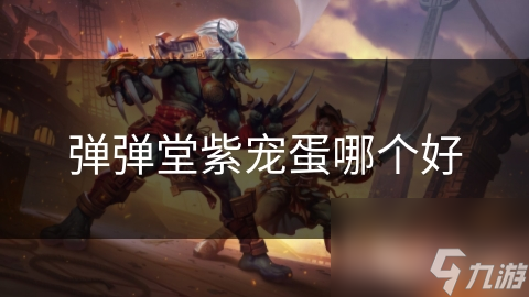 弹弹堂紫宠蛋哪个好