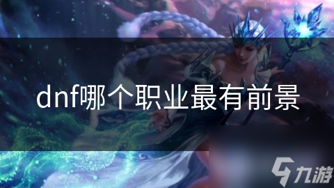 dnf哪个职业最有前景