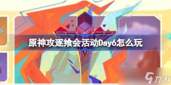 原神攻逐飨会活动Day6怎么玩 原神攻逐飨会活动Day6攻略介绍