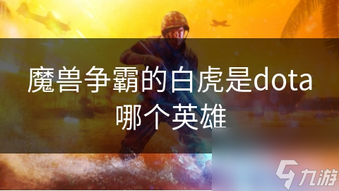 魔獸爭(zhēng)霸的白虎是dota哪個(gè)英雄