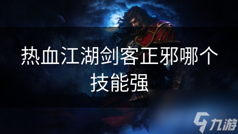 热血江湖剑客正邪哪个技能强