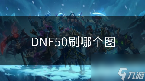 DNF50刷哪個圖