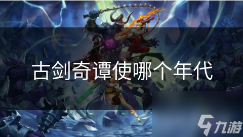 古剑奇谭使哪个年代