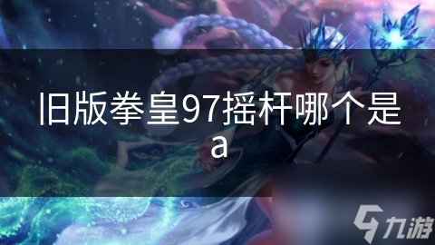 旧版拳皇97摇杆哪个是a