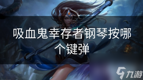 吸血鬼幸存者钢琴按哪个键弹