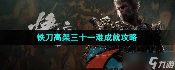《黑神話悟空》鐵刀高架三十一難成就攻略
