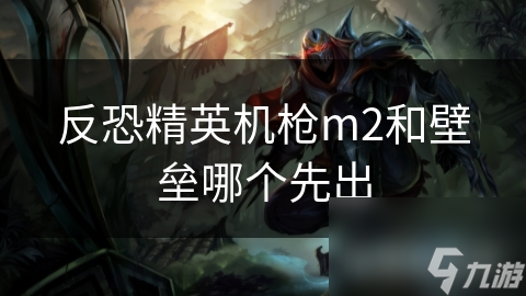 反恐精英机枪m2和壁垒哪个先出