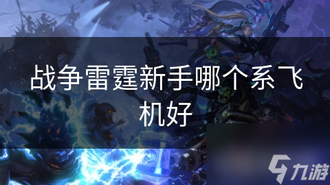 戰(zhàn)爭雷霆新手哪個系飛機好
