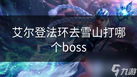 艾爾登法環(huán)去雪山打哪個boss