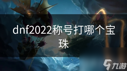 dnf2022稱號打哪個寶珠
