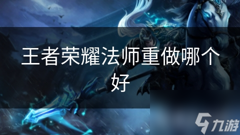 王者荣耀法师重做哪个好