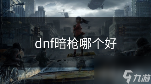 dnf暗槍哪個(gè)好