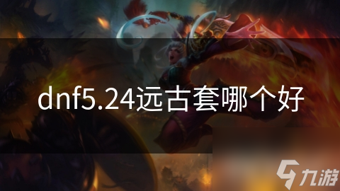 dnf5.24遠(yuǎn)古套哪個(gè)好