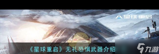 《星球重启》无礼恐惧武器介绍一览？星球重启攻略推荐