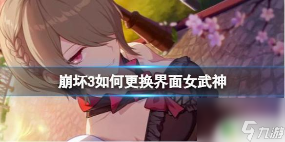 崩壞3怎么更換大廳中的更換女武神 崩壞3主界面女武神如何更換