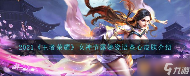 2021《王者荣耀》女神节露娜瓷语鉴心皮肤介绍