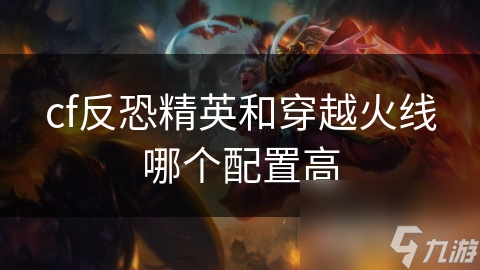 cf反恐精英和穿越火线哪个配置高