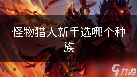 怪物猎人新手选哪个种族