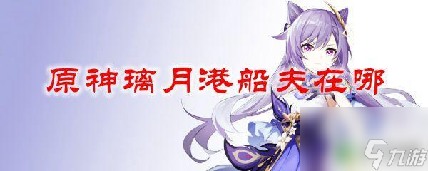 原神海平在哪里 原神璃月港船夫在哪个在哪里