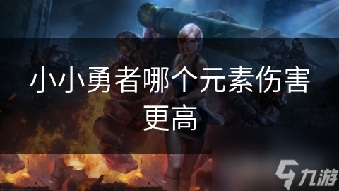 小小勇者哪个元素伤害更高