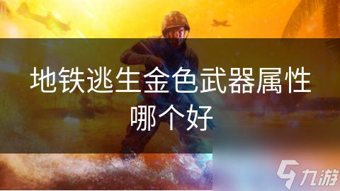 地鐵逃生金色武器屬性哪個(gè)好