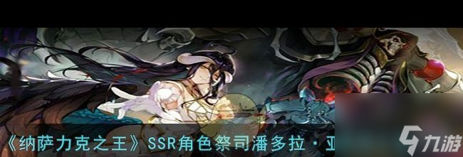 《纳萨力克之王》SSR角色祭司潘多拉·亚克特介绍介绍 纳萨力克之王攻略推荐