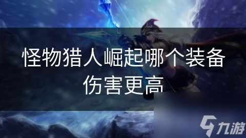 <a id='link_pop' class='keyword-tag' href='https://www.9game.cn/gwlrjq/'>怪物猎人崛起</a>哪个装备伤害更高