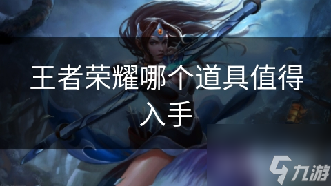 王者荣耀哪个道具值得入手