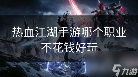 热血江湖手游哪个职业不花钱好玩截图