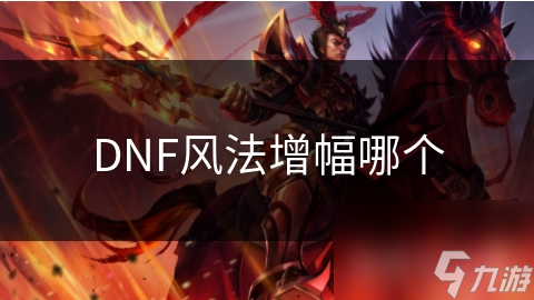 DNF風(fēng)法增幅哪個(gè)